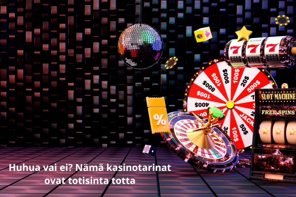 Huhua vai ei Nämä kasinotarinat ovat totisinta totta