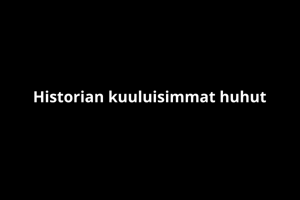 Historian kuuluisimmat huhut
